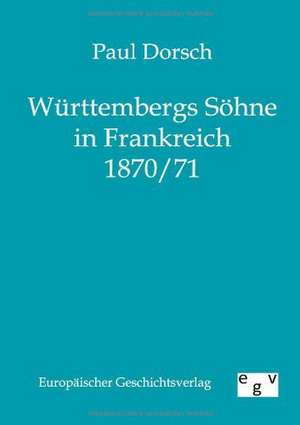 Württembergs Söhne in Frankreich 1870/71 de Paul Dorsch