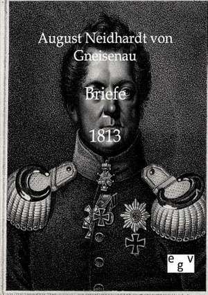 Briefe - 1813 de August Neidhardt Von Gneisenau