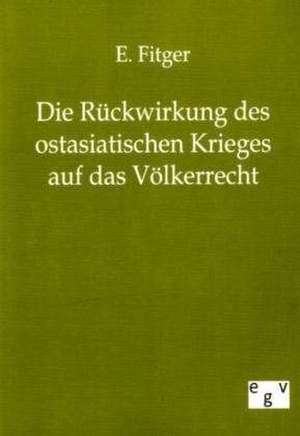 Die Rückwirkung des ostasiatischen Krieges auf das Völkerrecht de E. Fitger