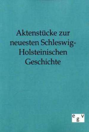 Aktenstücke zur neuesten Schleswig-Holsteinischen Geschichte de Ohne Autor