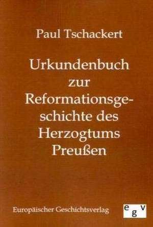 Urkundenbuch zur Reformationsgeschichte des Herzogtums Preußen de Paul Tschackert