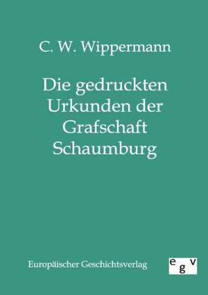 Die gedruckten Urkunden der Grafschaft Schaumburg de C. W. Wippermann