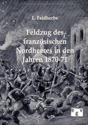 Feldzug des französischen Nordheeres in den Jahren 1870-71 de L. Faidherbe