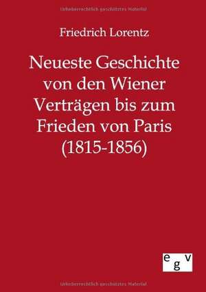 Neueste Geschichte von den Wiener Verträgen bis zum Frieden von Paris (1815-1856) de Friedrich Lorentz