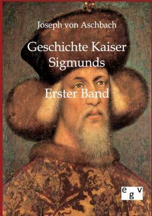 Geschichte Kaiser Sigmunds de Joseph Von Aschbach