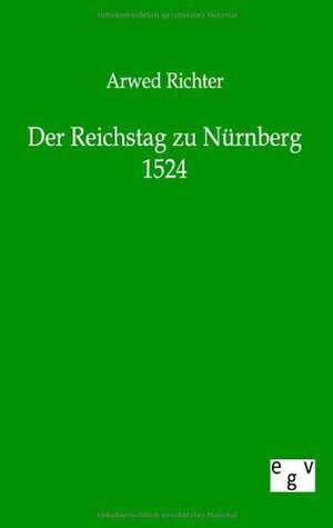 Der Reichstag zu Nürnberg 1524 de Arwed Richter