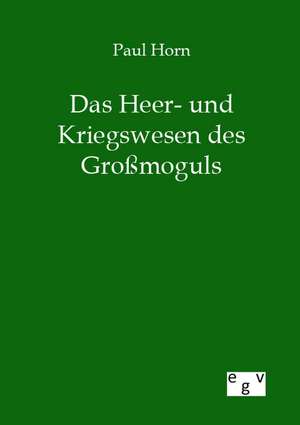 Das Heer- und Kriegswesen des Großmoguls de Paul Horn