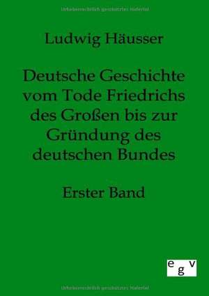 Deutsche Geschichte vom Tode Friedrichs des Großen bis zur Gründung des deutschen Bundes - Erster Band de Ludwig Häusser