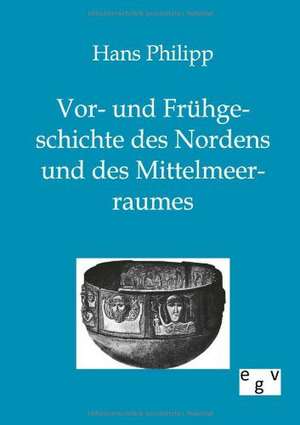 Vor- und Frühgeschichte des Nordens und des Mittelmeerraumes de Hans Philipp