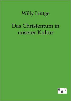 Das Christentum in unserer Kultur de Willy Lüttge