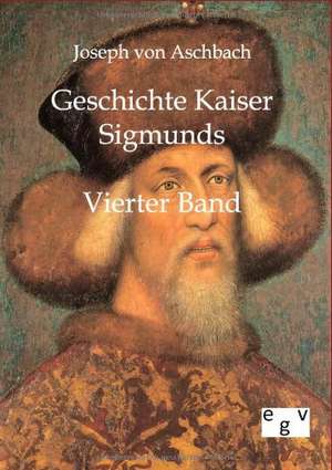 Geschichte Kaiser Sigmunds de Joseph Von Aschbach
