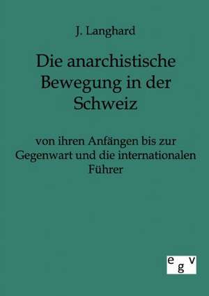 Die anarchistische Bewegung in der Schweiz von ihren Anfängen bis zur Gegenwart und die internationalen Führer de J. Langhard