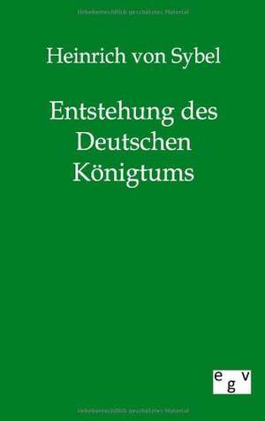 Entstehung des Deutschen Königtums de Heinrich Von Sybel