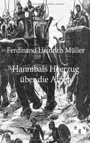 Hannibals Heerzug über die Alpen de Ferdinand Heinrich Müller