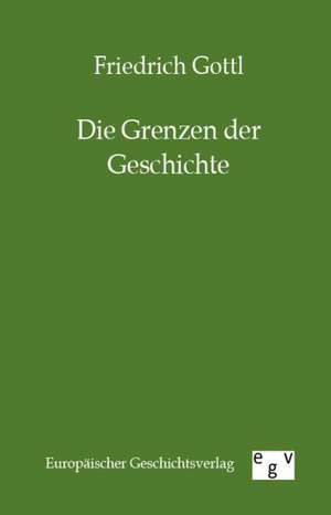 Die Grenzen der Geschichte de Friedrich Gottl