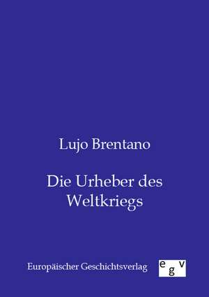 Die Urheber des Weltkriegs de Lujo Brentano