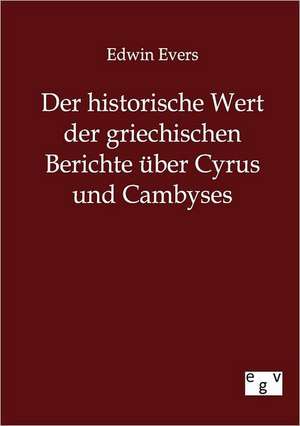 Der historische Wert der griechischen Beiträge über Cyrus und Cambyses de Edwin Evers