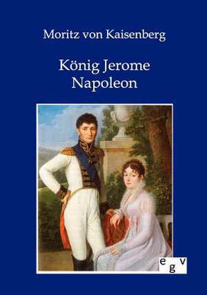 König Jerome Napoleon de Moritz Von Kaisenberg