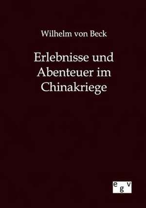 Erlebnisse und Abenteuer im Chinakriege de Wilhelm von Beck