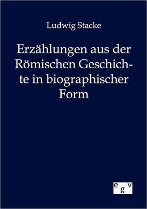 Erzählungen aus der Römischen Geschichte in bibliographischer Form de Ludwig Stacke