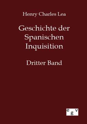 Geschichte der Spanischen Inquisition de Henry Charles Lea