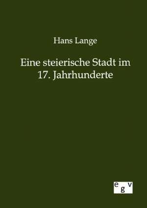 Eine steierische Stadt im 17. Jahrhunderte de Hans Lange