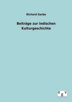 Beiträge zur indischen Kulturgeschichte de Richard Garbe