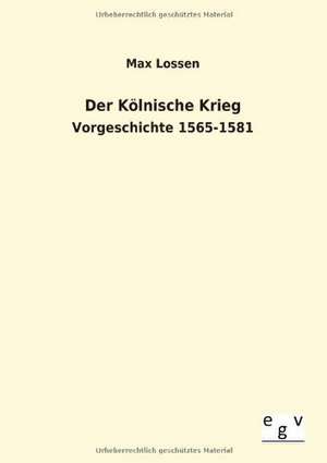 Der Kölnische Krieg de Max Lossen