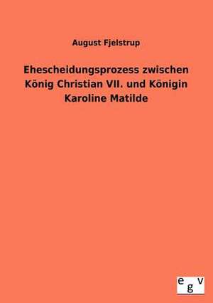 Ehescheidungsprozess zwischen König Christian VII. und Königin Karoline Matilde de August Fjelstrup