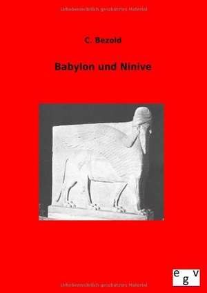 Babylon Und Ninive: Ein Lehrbuch Von 1922. Fur Studierende Und Konstrukteure de C. Bezold