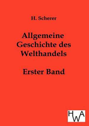 Allgemeine Geschichte des Welthandels de H. Scherer