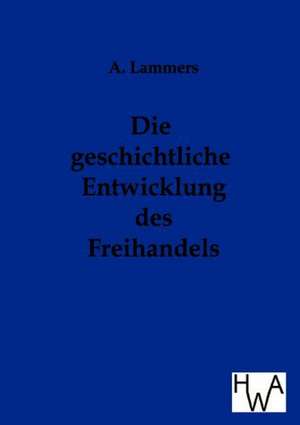 Die geschichtliche Entwicklung des Freihandels de A. Lammers