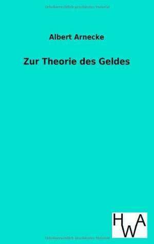 Zur Theorie Des Geldes: Ein Lehrbuch Von 1922. Fur Studierende Und Konstrukteure de Albert Arnecke