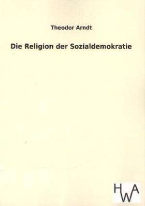 Die Religion Der Sozialdemokratie: Ein Lehrbuch Von 1922. Fur Studierende Und Konstrukteure de Theodor Arndt