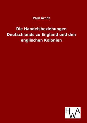 Die Handelsbeziehungen Deutschlands Zu England Und Den Englischen Kolonien