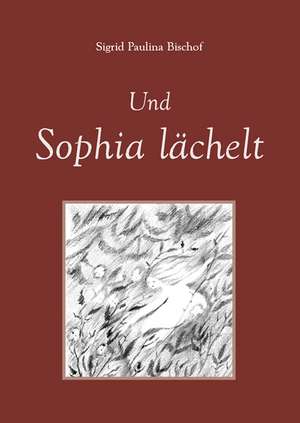 Und Sophia lächelt de Sigrid Paulina Bischof