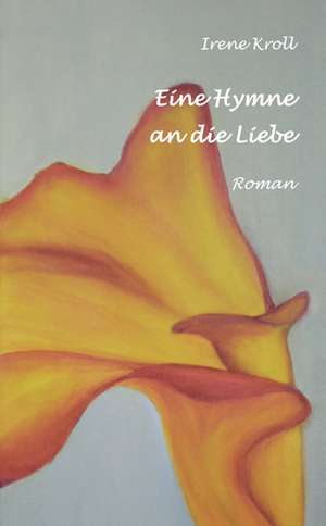 Eine Hymne an die Liebe de Irene Kroll