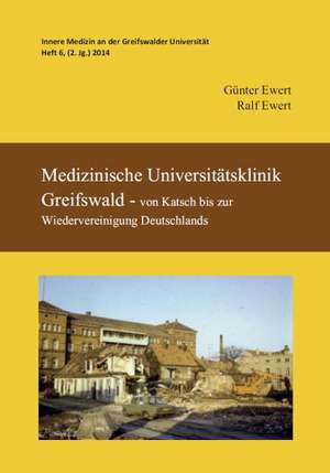 Medizinische Universitätsklinik Greifswald - von Katsch bis zur Wiedervereinigung Deutschlands de Günter Ewert