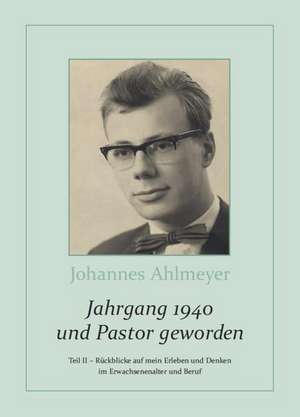 Jahrgang 1940 und Pastor geworden Teil II de Johannes Ahlmeyer