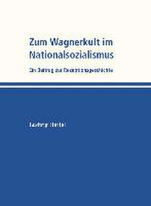 Zum Wagnerkult im Nationalsozialismus de Ludwig Hertel