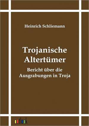 Trojanische Altertümer de Heinrich Schliemann