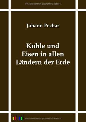 Kohle und Eisen in allen Ländern der Erde de Johann Pechar