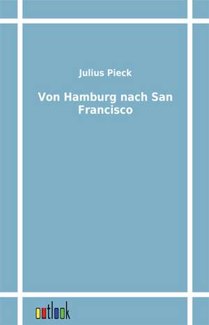 Von Hamburg nach San Francisco de Julius Pieck