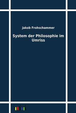 System der Philosophie im Umriss de Jakob Frohschammer