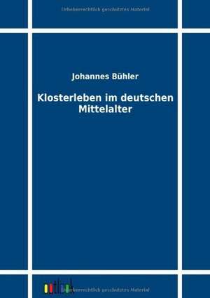 Klosterleben im deutschen Mittelalter de Johannes Bühler