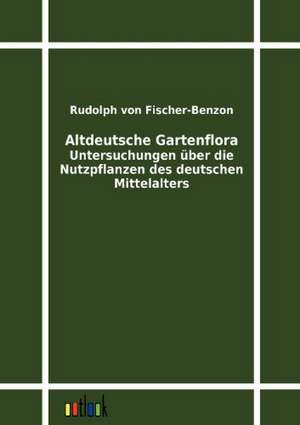 Altdeutsche Gartenflora de Rudolph Von Fischer-Benzon