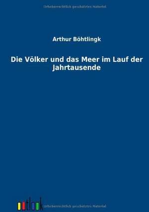 Die Völker und das Meer im Lauf der Jahrtausende de Arthur Böhtlingk