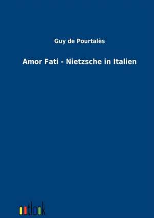 Amor Fati - Nietzsche in Italien de Guy De Poutales