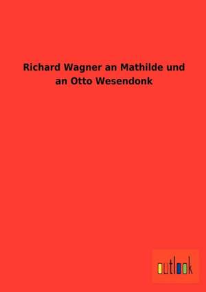 Richard Wagner an Mathilde und an Otto Wesendonk de Richard Wagner