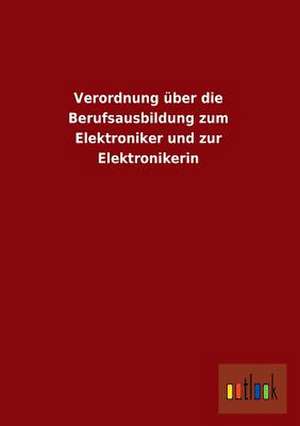 Verordnung über die Berufsausbildung zum Elektroniker und zur Elektronikerin de Ohne Autor